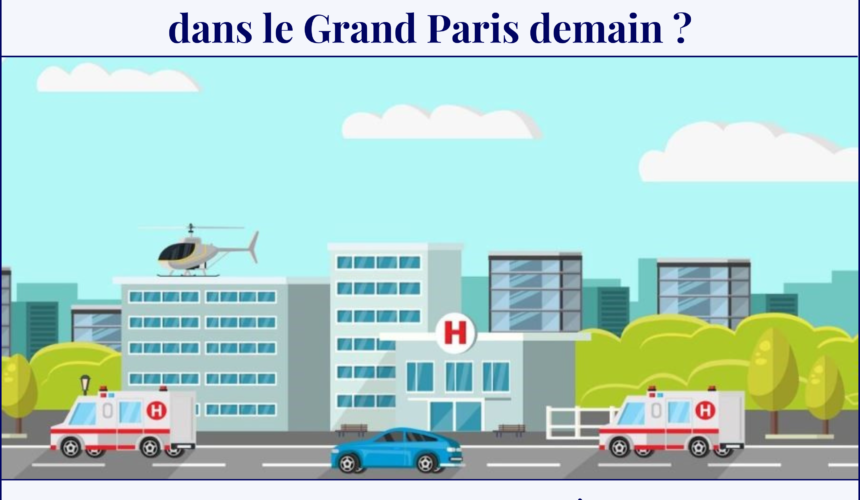 Quels hôpitaux dans le Grand Paris demain ?